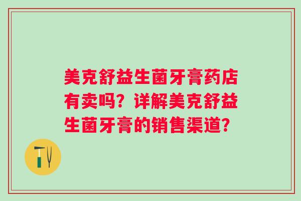 美克舒益生菌牙膏药店有卖吗？详解美克舒益生菌牙膏的销售渠道？