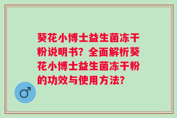 葵花小博士益生菌冻干粉说明书？全面解析葵花小博士益生菌冻干粉的功效与使用方法？