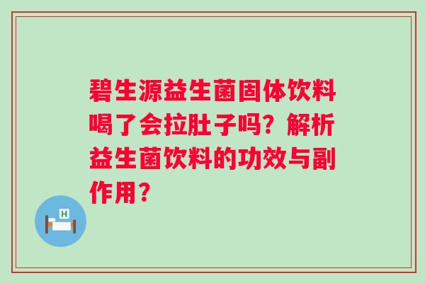 碧生源益生菌固体饮料喝了会拉肚子吗？解析益生菌饮料的功效与副作用？