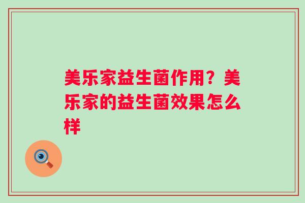 美乐家益生菌作用？美乐家的益生菌效果怎么样