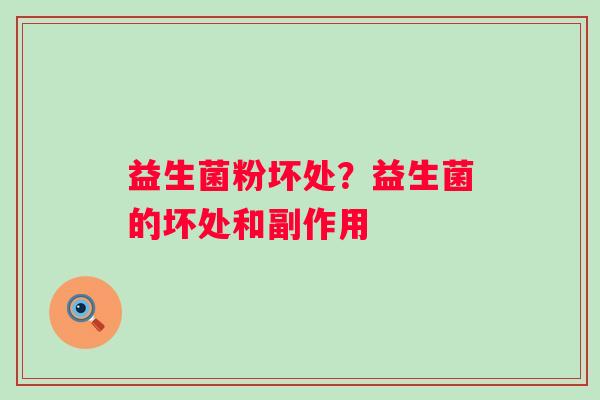 益生菌粉坏处?益生菌的坏处和副作用 益生菌粉坏处?益生菌的坏处和副作用