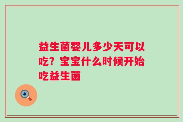 益生菌婴儿多少天可以吃？宝宝什么时候开始吃益生菌