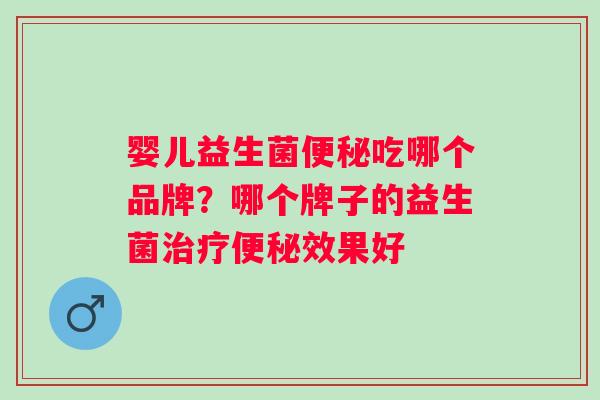 婴儿益生菌吃哪个品牌?哪个牌子的益生菌效果好 婴儿益生菌吃哪个品牌?哪个牌子的益生菌效果好