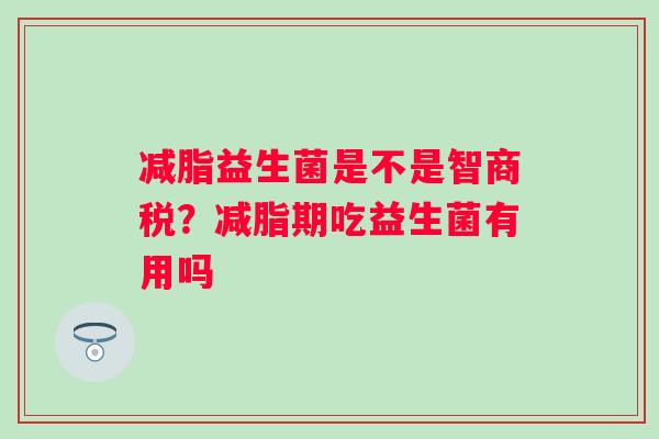 减脂益生菌是不是智商税？减脂期吃益生菌有用吗