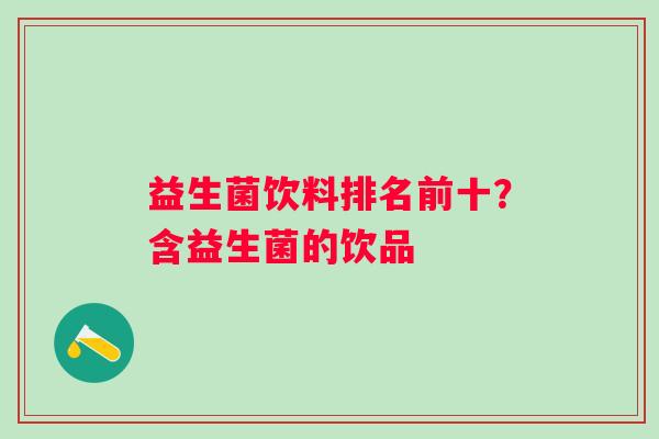 益生菌饮料排名前十？含益生菌的饮品
