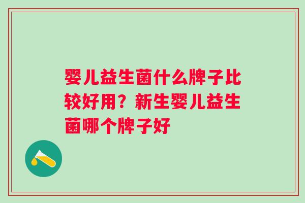 婴儿益生菌什么牌子比较好用？新生婴儿益生菌哪个牌子好
