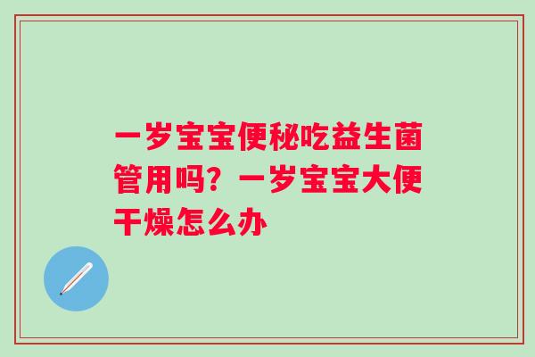 一岁宝宝便秘吃益生菌管用吗？一岁宝宝大便干燥怎么办