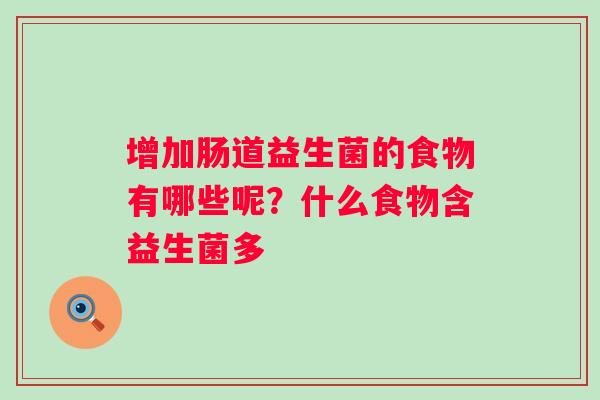 增加肠道益生菌的食物有哪些呢？什么食物含益生菌多
