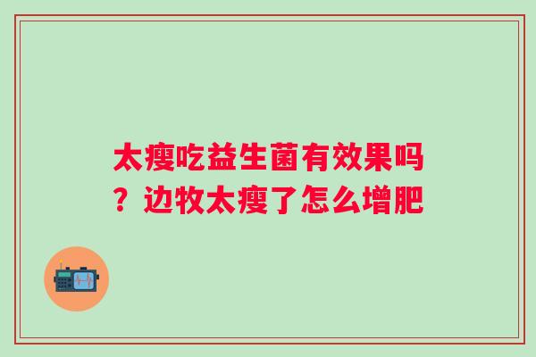 太瘦吃益生菌有效果吗？边牧太瘦了怎么增肥
