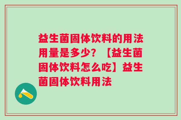 益生菌固体饮料的用法用量是多少？【益生菌固体饮料怎么吃】益生菌固体饮料用法
