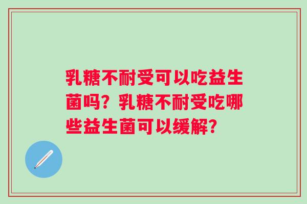 受可以吃益生菌吗？受吃哪些益生菌可以缓解？
