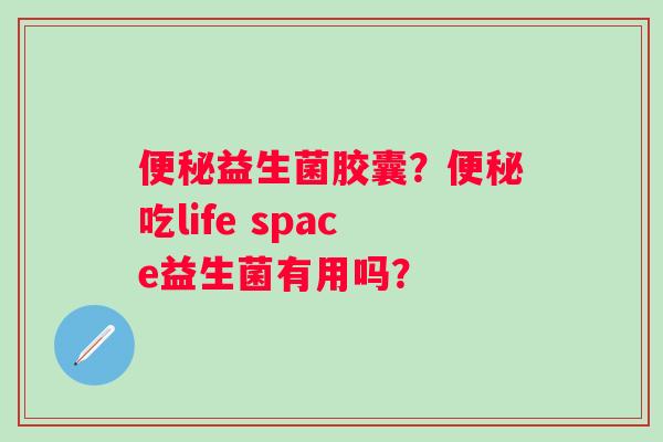 益生菌胶囊？吃life space益生菌有用吗？