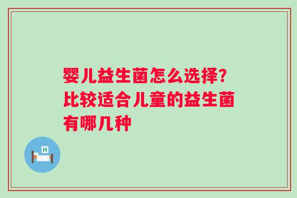 婴儿益生菌怎么选择？比较适合儿童的益生菌有哪几种