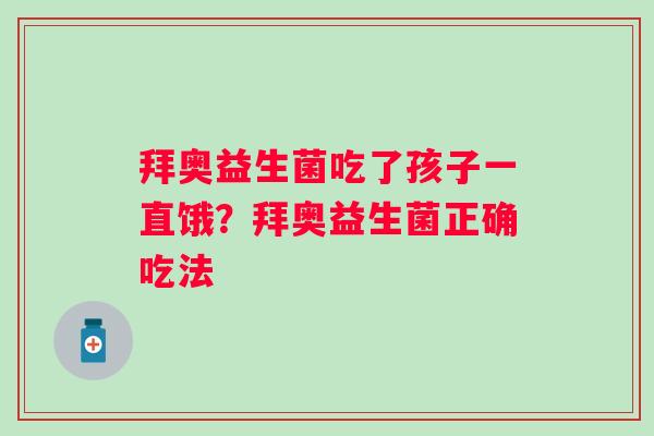 拜奥益生菌吃了孩子一直饿?拜奥益生菌正确吃法 拜奥益生菌吃了孩子一直饿?拜奥益生菌正确吃法