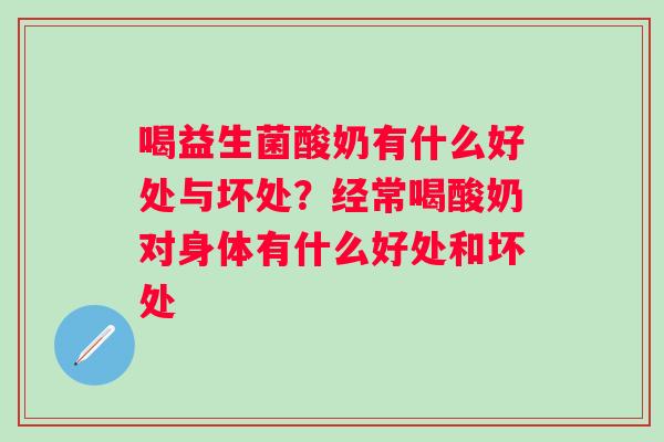 喝益生菌酸奶有什么好处与坏处？经常喝酸奶对身体有什么好处和坏处
