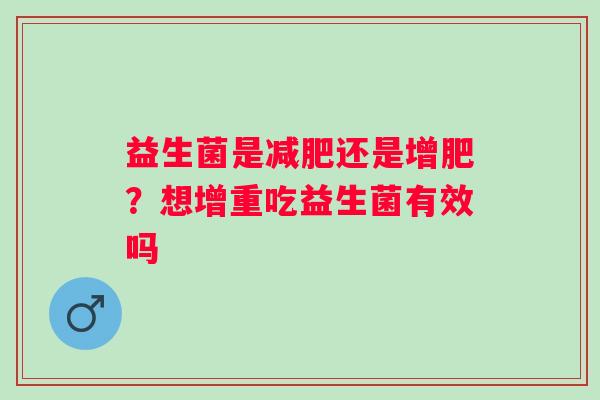 益生菌是减肥还是增肥？想增重吃益生菌有效吗