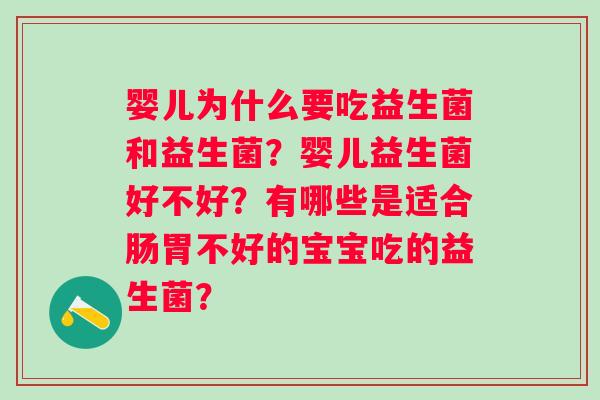 婴儿为什么要吃益生菌和益生菌？婴儿益生菌好不好？有哪些是适合肠胃不好的宝宝吃的益生菌？