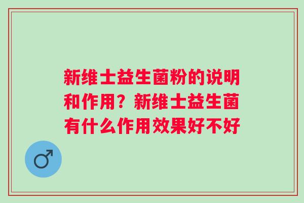 新维士益生菌粉的说明和作用？新维士益生菌有什么作用效果好不好