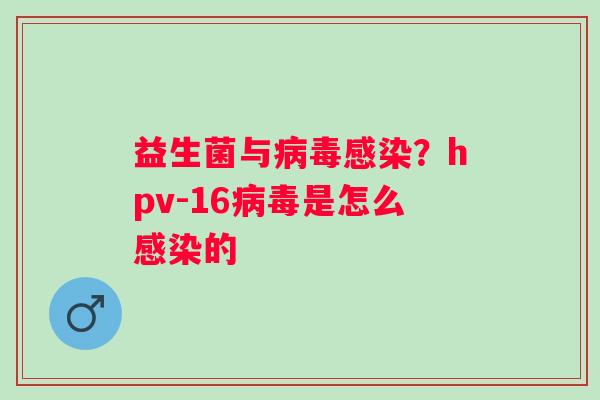 益生菌与？hpv-16是怎么的