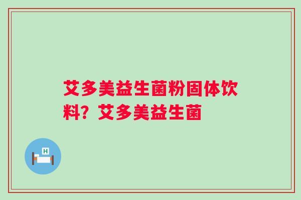 艾多美益生菌粉固体饮料？艾多美益生菌