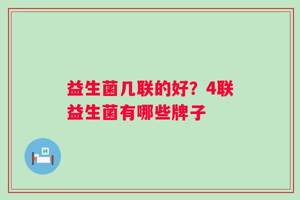 益生菌几联的好？4联益生菌有哪些牌子
