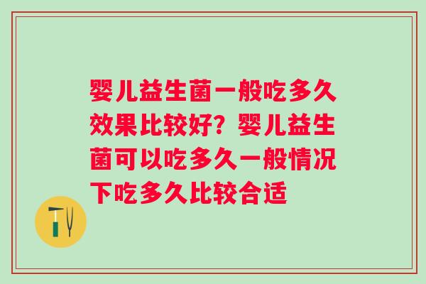 婴儿益生菌一般吃多久效果比较好？婴儿益生菌可以吃多久一般情况下吃多久比较合适