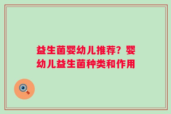 益生菌婴幼儿推荐？婴幼儿益生菌种类和作用