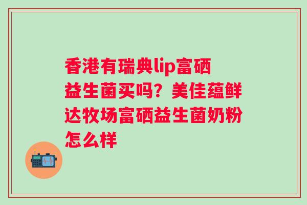 香港有瑞典lip富硒益生菌买吗？美佳蕴鲜达牧场富硒益生菌奶粉怎么样
