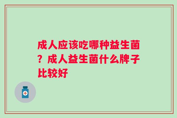 成人应该吃哪种益生菌？成人益生菌什么牌子比较好