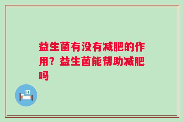 益生菌有没有减肥的作用？益生菌能帮助减肥吗