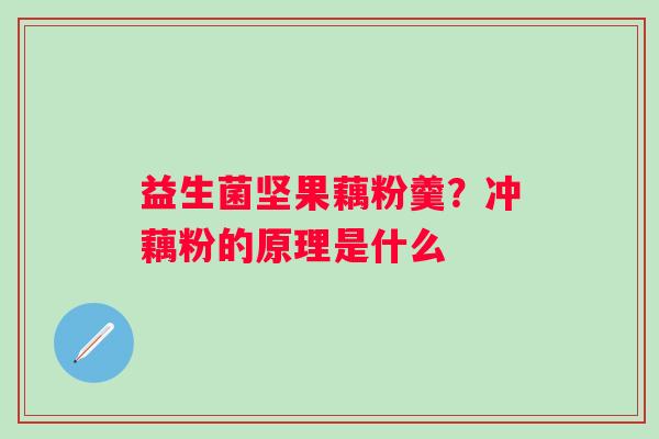 益生菌坚果藕粉羹？冲藕粉的原理是什么