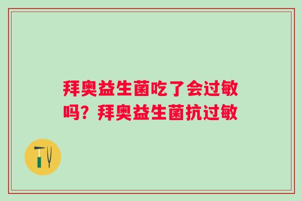 拜奥益生菌吃了会吗？拜奥益生菌抗
