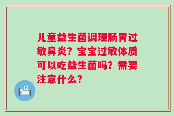 儿童益生菌调理肠胃？宝宝体质可以吃益生菌吗？需要注意什么？