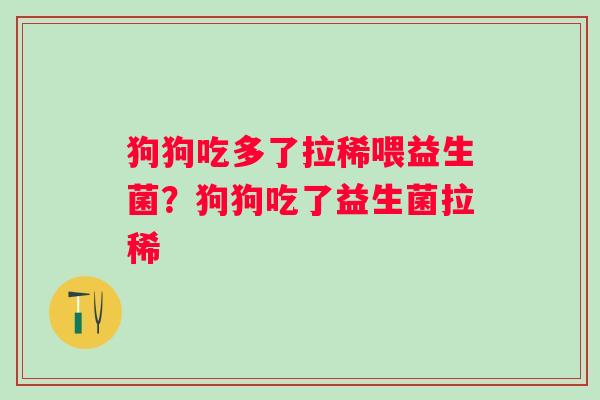 狗狗吃多了拉稀喂益生菌？狗狗吃了益生菌拉稀