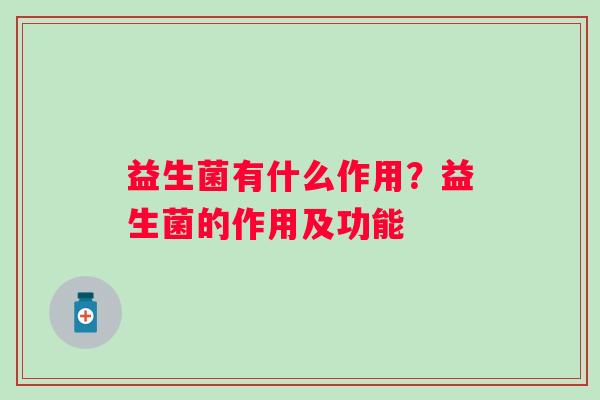 益生菌有什么作用？益生菌的作用及功能
