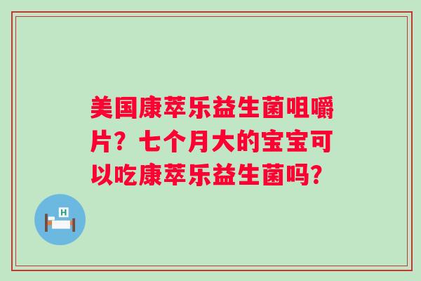 美国康萃乐益生菌咀嚼片？七个月大的宝宝可以吃康萃乐益生菌吗？