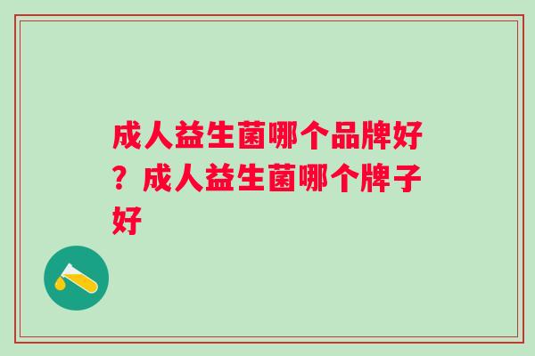 成人益生菌哪个品牌好？成人益生菌哪个牌子好