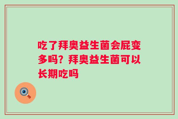 吃了拜奥益生菌会屁变多吗？拜奥益生菌可以长期吃吗