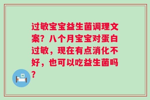 过敏宝宝益生菌调理文案？八个月宝宝对蛋白过敏，现在有点消化不好，也可以吃益生菌吗？
