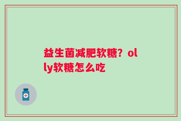 益生菌软糖？olly软糖怎么吃