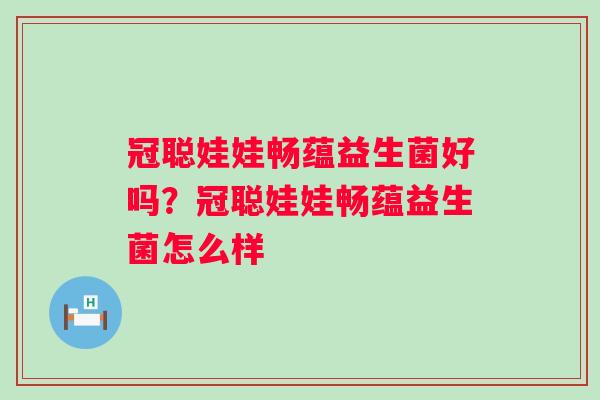 冠聪娃娃畅蕴益生菌好吗？冠聪娃娃畅蕴益生菌怎么样