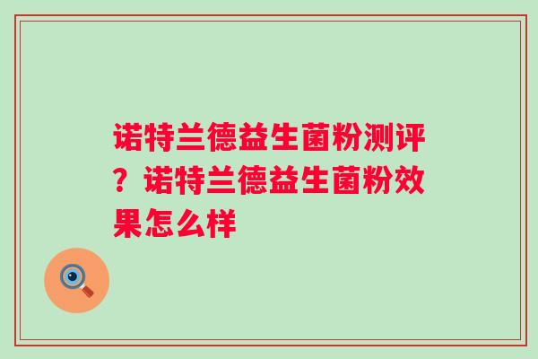 诺特兰德益生菌粉测评？诺特兰德益生菌粉效果怎么样
