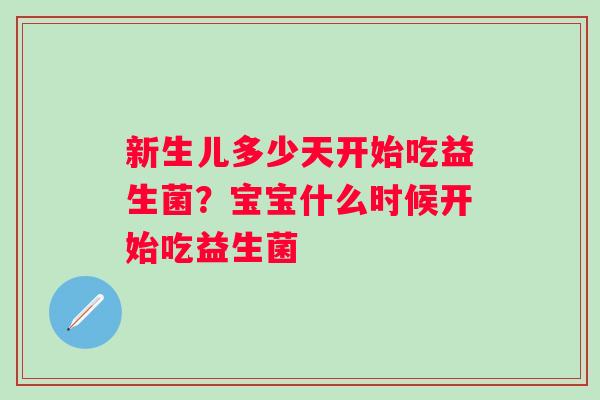 新生儿多少天开始吃益生菌？宝宝什么时候开始吃益生菌