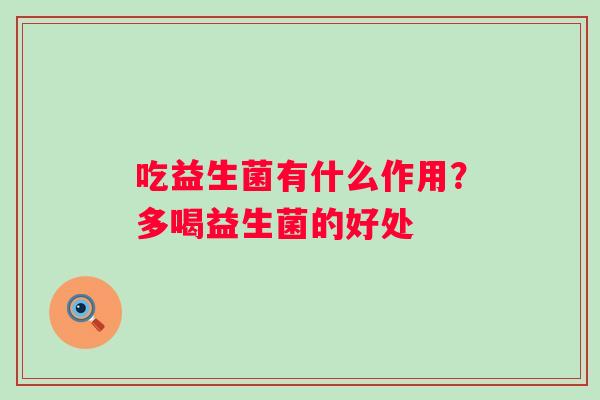 吃益生菌有什么作用？多喝益生菌的好处