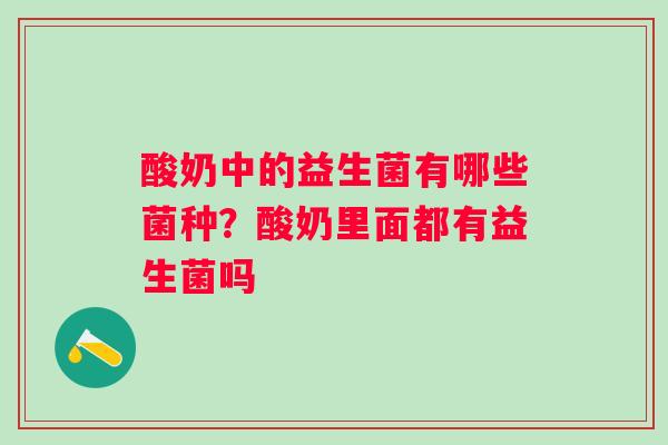 酸奶中的益生菌有哪些菌种？酸奶里面都有益生菌吗