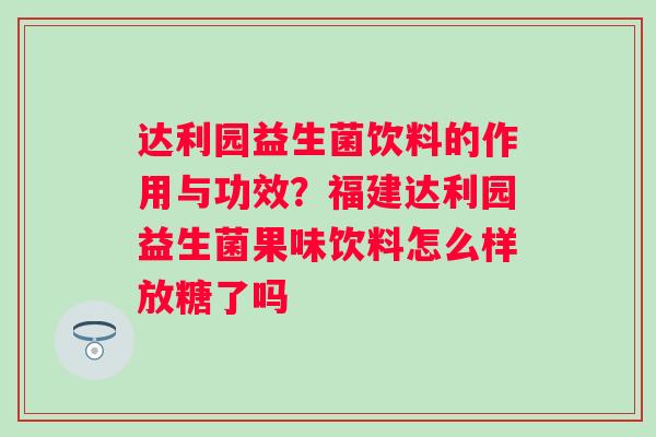 达利园益生菌饮料的作用与功效？福建达利园益生菌果味饮料怎么样放糖了吗