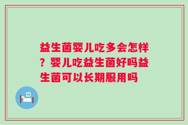 益生菌婴儿吃多会怎样？婴儿吃益生菌好吗益生菌可以长期服用吗