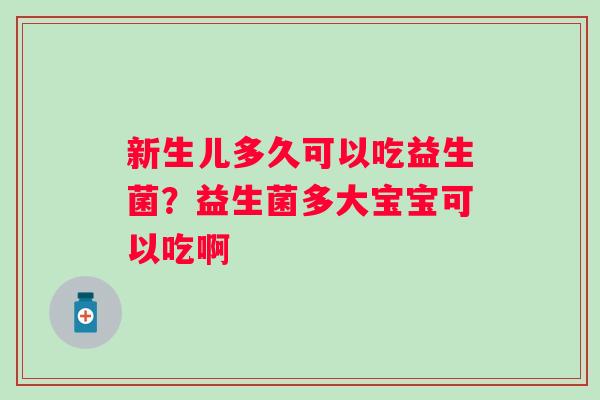 新生儿多久可以吃益生菌？益生菌多大宝宝可以吃啊