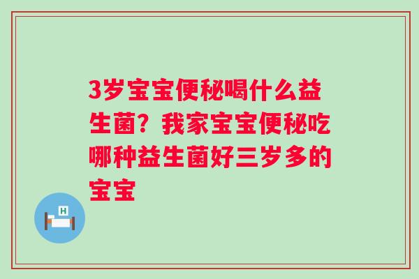 3岁宝宝便秘喝什么益生菌？我家宝宝便秘吃哪种益生菌好三岁多的宝宝