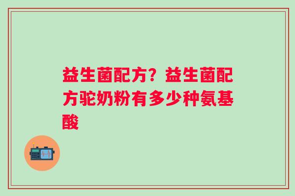 益生菌配方？益生菌配方驼奶粉有多少种氨基酸